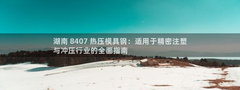 emc全站app下载：湖南 8407 热压模具钢：适用于