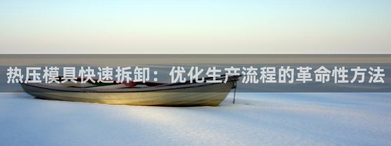 易倍易趣网：热压模具快速拆卸：优化生产流程的革命性方法