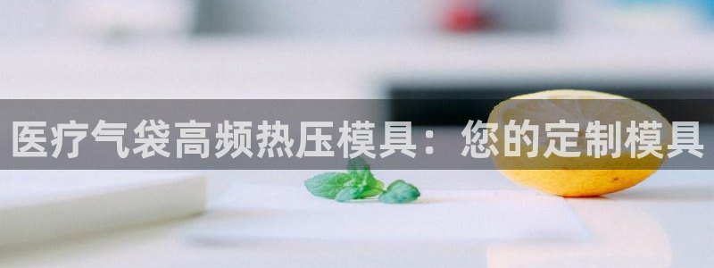 易倍app官网下载：医疗气袋高频热压模具：您的定制模具